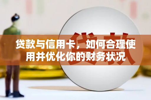 沙坡头贷款与信用卡，如何合理使用并优化你的财务状况