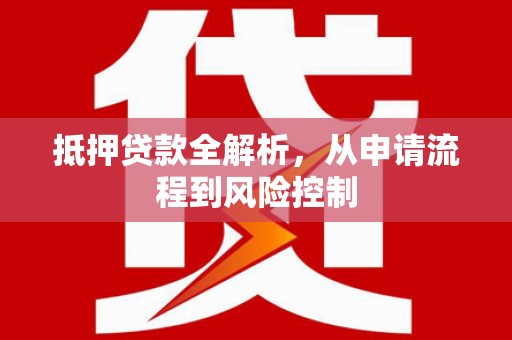 沙坡头抵押贷款全解析，从申请流程到风险控制