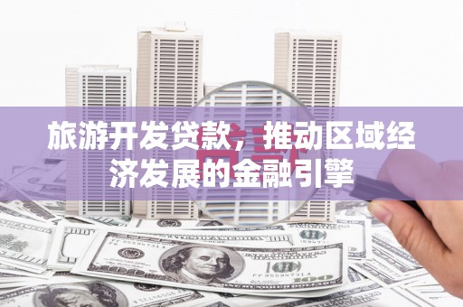 沙坡头旅游开发贷款，推动区域经济发展的金融引擎