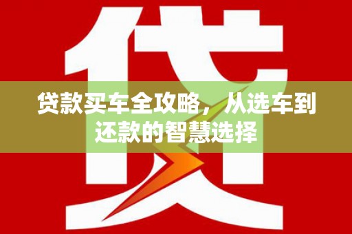 沙坡头贷款买车全攻略，从选车到还款的智慧选择