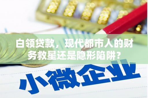 沙坡头白领贷款，现代都市人的财务救星还是隐形陷阱？
