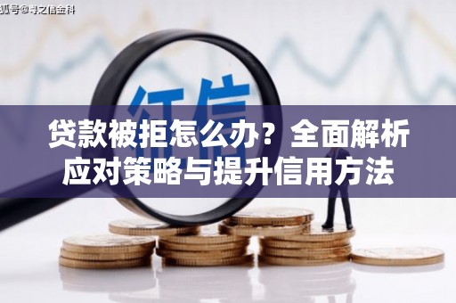 沙坡头贷款被拒怎么办？全面解析应对策略与提升信用方法