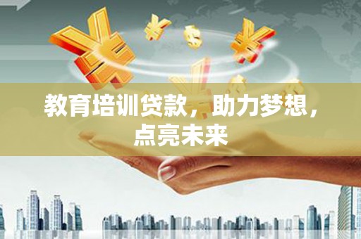 沙坡头教育培训贷款，助力梦想，点亮未来