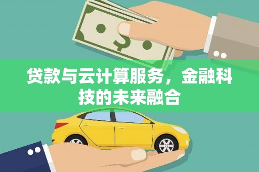 沙坡头贷款与云计算服务，金融科技的未来融合