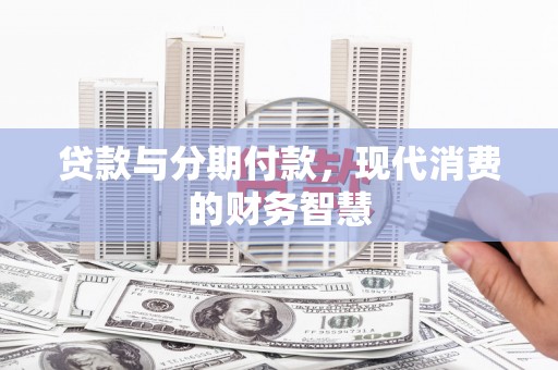 沙坡头贷款与分期付款，现代消费的财务智慧