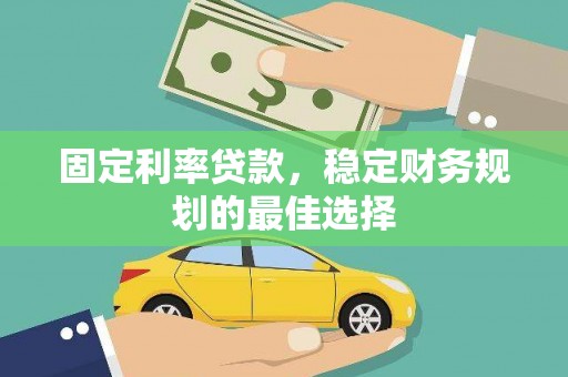 沙坡头固定利率贷款，稳定财务规划的最佳选择