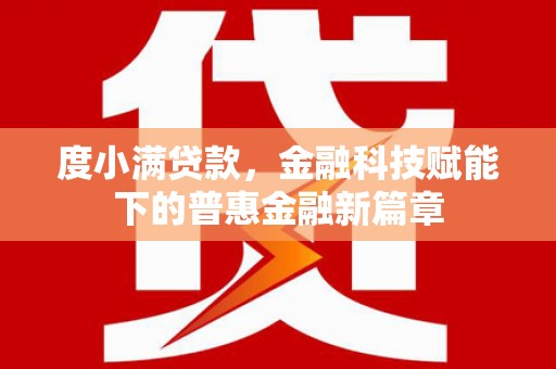 沙坡头度小满贷款，金融科技赋能下的普惠金融新篇章