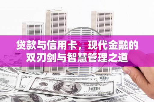 沙坡头贷款与信用卡，现代金融的双刃剑与智慧管理之道
