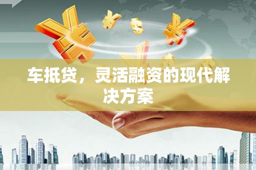 沙坡头车抵贷，灵活融资的现代解决方案