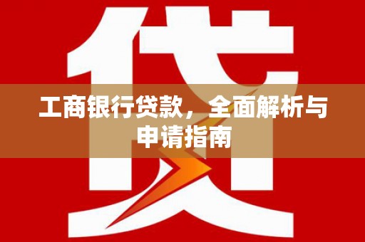 沙坡头工商银行贷款，全面解析与申请指南