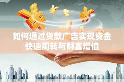 沙坡头如何通过贷款广告实现资金快速周转与财富增值