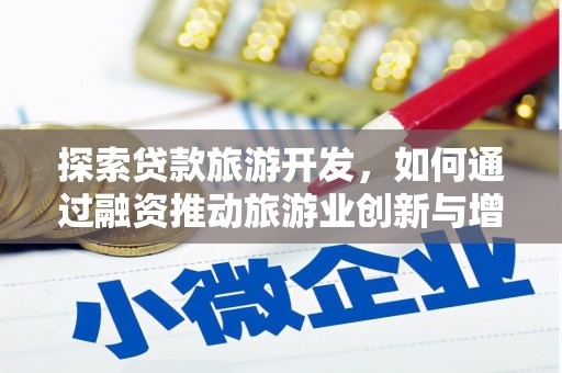沙坡头探索贷款旅游开发，如何通过融资推动旅游业创新与增长