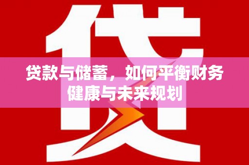 沙坡头贷款与储蓄，如何平衡财务健康与未来规划