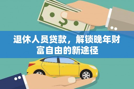 沙坡头退休人员贷款，解锁晚年财富自由的新途径