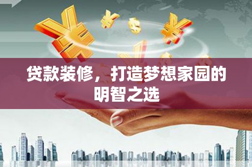 沙坡头贷款装修，打造梦想家园的明智之选