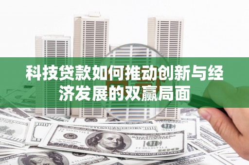 沙坡头科技贷款如何推动创新与经济发展的双赢局面