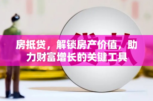 沙坡头房抵贷，解锁房产价值，助力财富增长的关键工具
