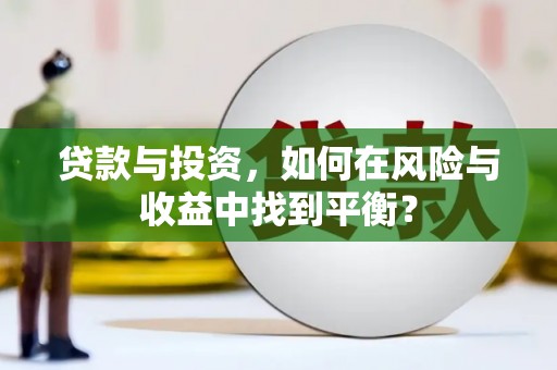 沙坡头贷款与投资，如何在风险与收益中找到平衡？