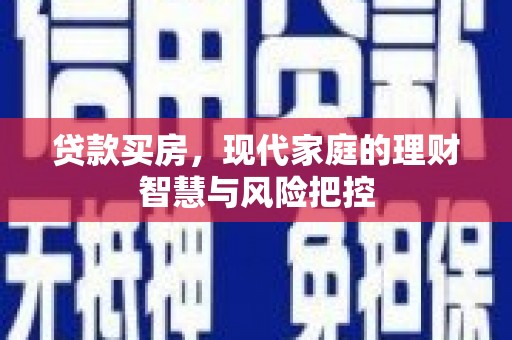 沙坡头贷款买房，现代家庭的理财智慧与风险把控