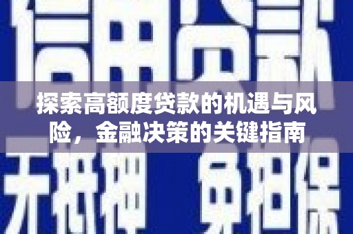 沙坡头探索高额度贷款的机遇与风险，金融决策的关键指南