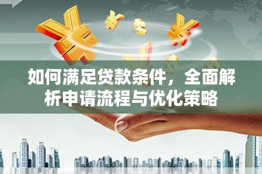 沙坡头如何满足贷款条件，全面解析申请流程与优化策略