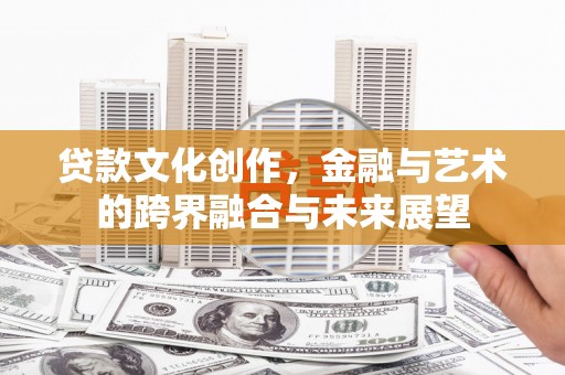 沙坡头贷款文化创作，金融与艺术的跨界融合与未来展望