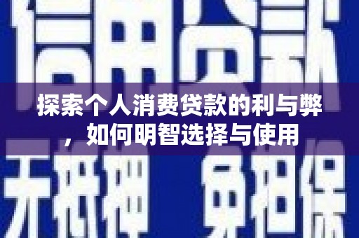 沙坡头探索个人消费贷款的利与弊，如何明智选择与使用