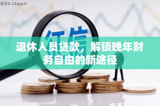 沙坡头退休人员贷款，解锁晚年财务自由的新途径
