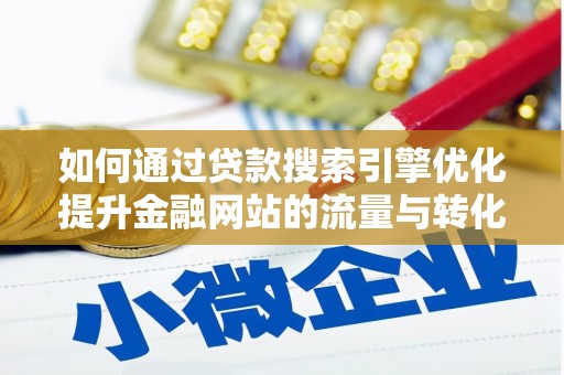 沙坡头如何通过贷款搜索引擎优化提升金融网站的流量与转化率