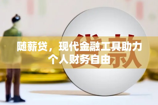 沙坡头随薪贷，现代金融工具助力个人财务自由