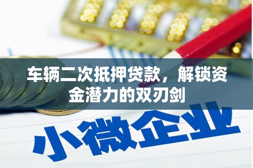 沙坡头车辆二次抵押贷款，解锁资金潜力的双刃剑