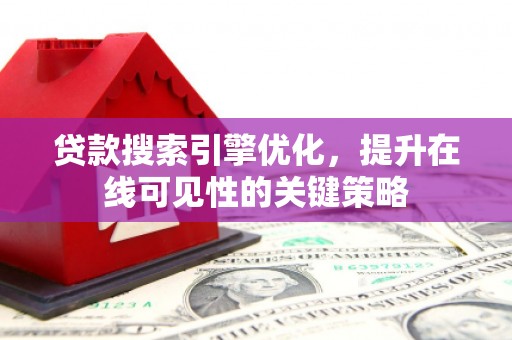 沙坡头贷款搜索引擎优化，提升在线可见性的关键策略
