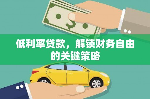 沙坡头低利率贷款，解锁财务自由的关键策略