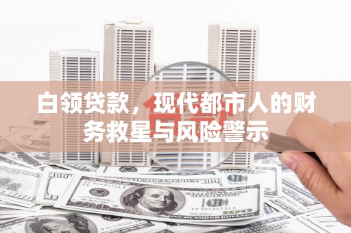 沙坡头白领贷款，现代都市人的财务救星与风险警示
