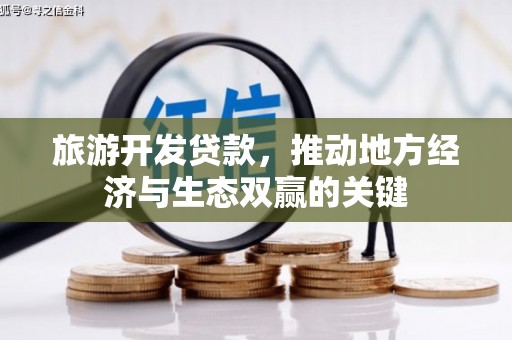 沙坡头旅游开发贷款，推动地方经济与生态双赢的关键