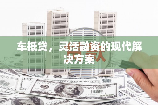 沙坡头车抵贷，灵活融资的现代解决方案