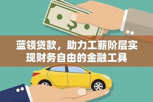 沙坡头蓝领贷款，助力工薪阶层实现财务自由的金融工具