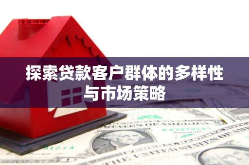 沙坡头探索贷款客户群体的多样性与市场策略