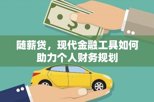 沙坡头随薪贷，现代金融工具如何助力个人财务规划