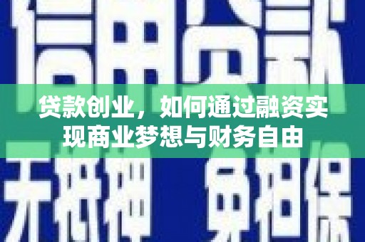 沙坡头贷款创业，如何通过融资实现商业梦想与财务自由