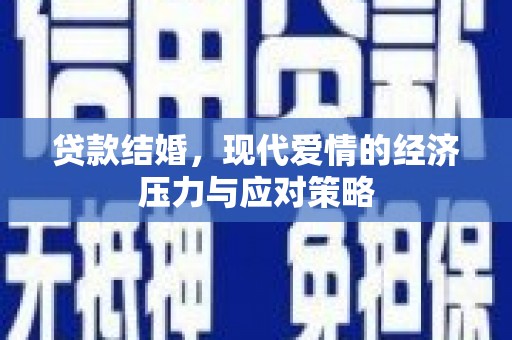 沙坡头贷款结婚，现代爱情的经济压力与应对策略