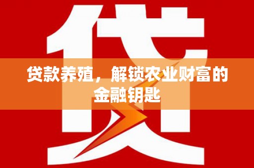沙坡头贷款养殖，解锁农业财富的金融钥匙
