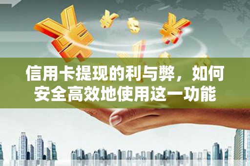 沙坡头信用卡提现的利与弊，如何安全高效地使用这一功能