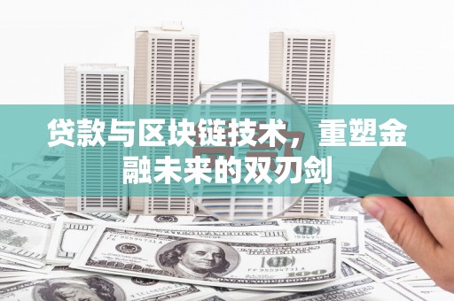 沙坡头贷款与区块链技术，重塑金融未来的双刃剑