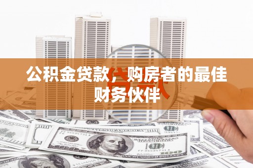 沙坡头公积金贷款，购房者的最佳财务伙伴