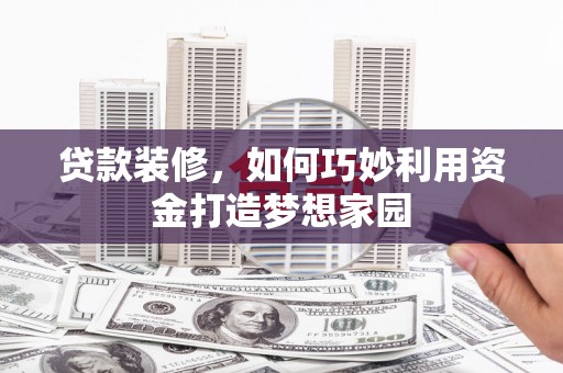 沙坡头贷款装修，如何巧妙利用资金打造梦想家园