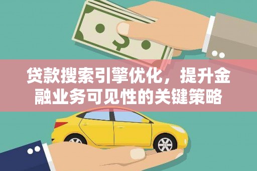 沙坡头贷款搜索引擎优化，提升金融业务可见性的关键策略