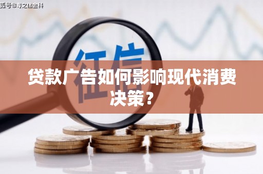 沙坡头贷款广告如何影响现代消费决策？