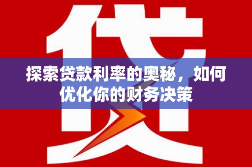 沙坡头探索贷款利率的奥秘，如何优化你的财务决策