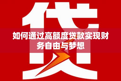 沙坡头如何通过高额度贷款实现财务自由与梦想